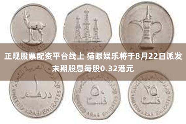 正规股票配资平台线上 猫眼娱乐将于8月22日派发末期股息每股0.32港元