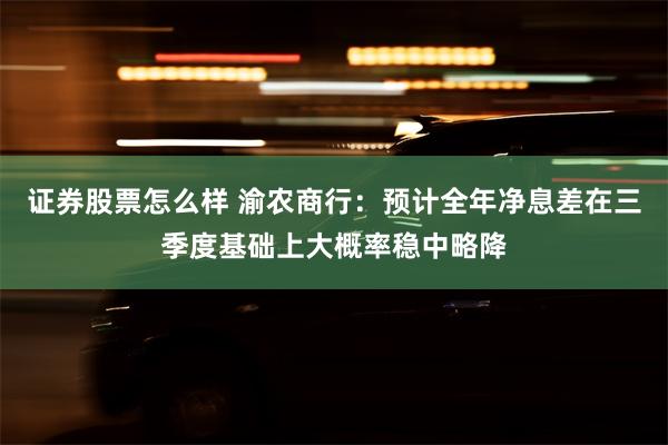 证券股票怎么样 渝农商行：预计全年净息差在三季度基础上大概率稳中略降