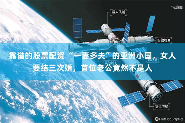 靠谱的股票配资 “一妻多夫”的亚洲小国，女人要结三次婚，首位老公竟然不是人