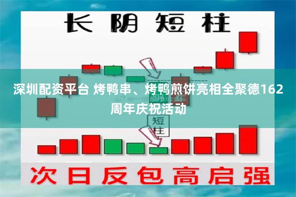 深圳配资平台 烤鸭串、烤鸭煎饼亮相全聚德162周年庆祝活动